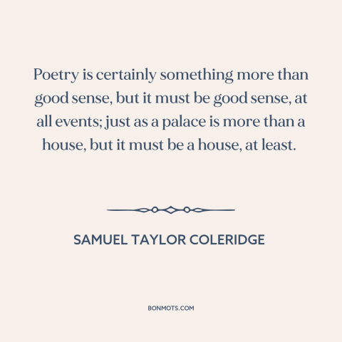 A quote by Samuel Taylor Coleridge about poetry: “Poetry is certainly something more than good sense, but it must be good…”
