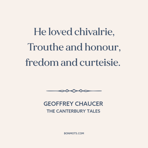 A quote by Geoffrey Chaucer about knights: “He loved chivalrie, Trouthe and honour, fredom and curteisie.”