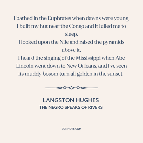 A quote by Langston Hughes about rivers: “I bathed in the Euphrates when dawns were young. I built my hut near…”