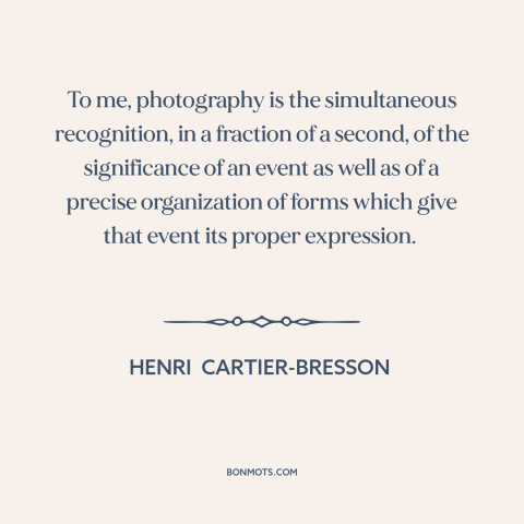 A quote by Henri Cartier-Bresson about photography: “To me, photography is the simultaneous recognition, in a fraction of…”