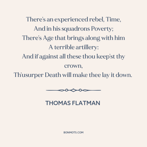 A quote by Thomas Flatman about challenges of life: “There's an experienced rebel, Time, And in his squadrons Poverty;…”