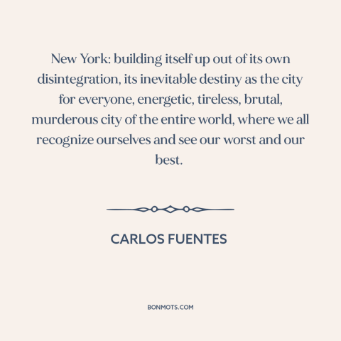 A quote by Carlos Fuentes about new york city: “New York: building itself up out of its own disintegration, its…”