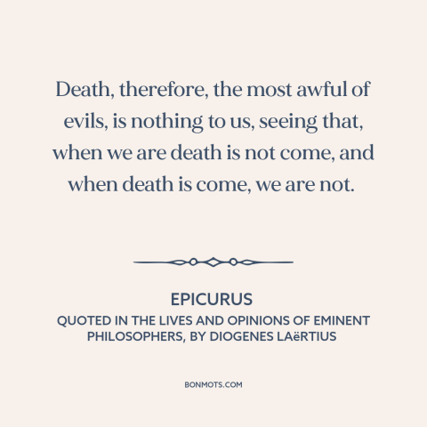 A quote by Epicurus about death: “Death, therefore, the most awful of evils, is nothing to us, seeing that, when…”