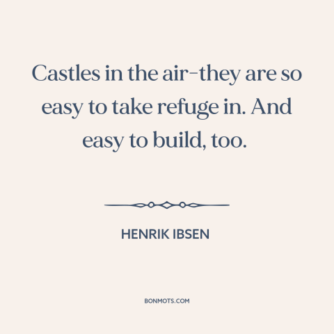 A quote by Henrik Ibsen about delusion: “Castles in the air-they are so easy to take refuge in. And easy to…”