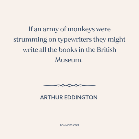 A quote by Arthur Eddington about man and animals: “If an army of monkeys were strumming on typewriters they might write…”