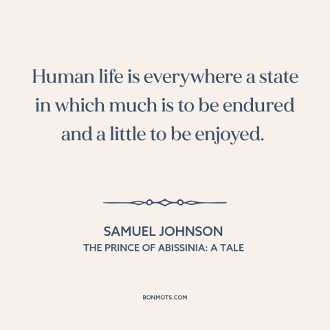 A quote by Samuel Johnson about challenges of life: “Human life is everywhere a state in which much is to be endured and…”