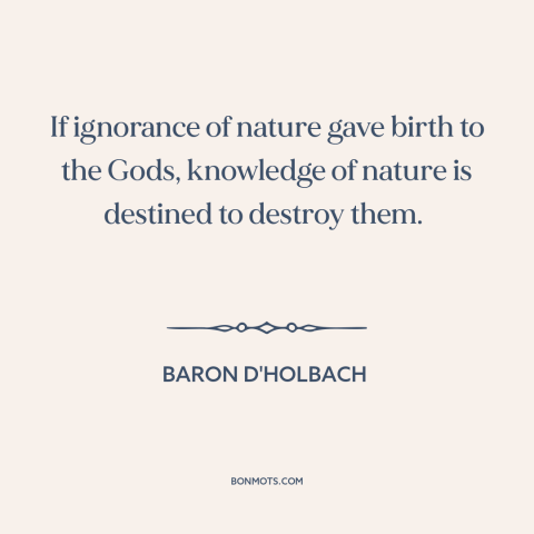 A quote by Baron d'Holbach about existence of god: “If ignorance of nature gave birth to the Gods, knowledge of nature…”