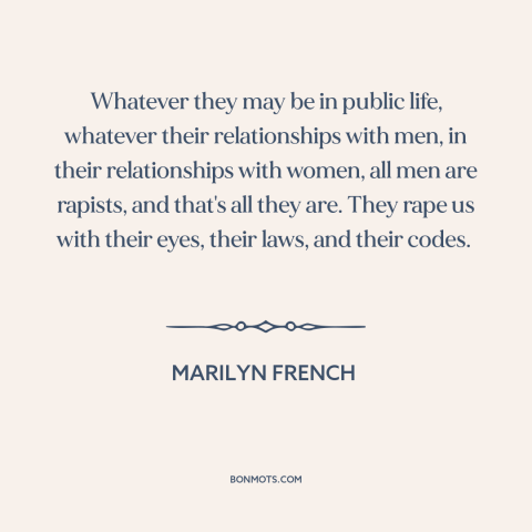 A quote by Marilyn French about rape: “Whatever they may be in public life, whatever their relationships with men, in their…”