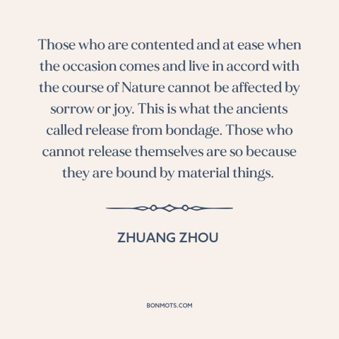 A quote by Zhuang Zhou about letting go: “Those who are contented and at ease when the occasion comes and live in…”