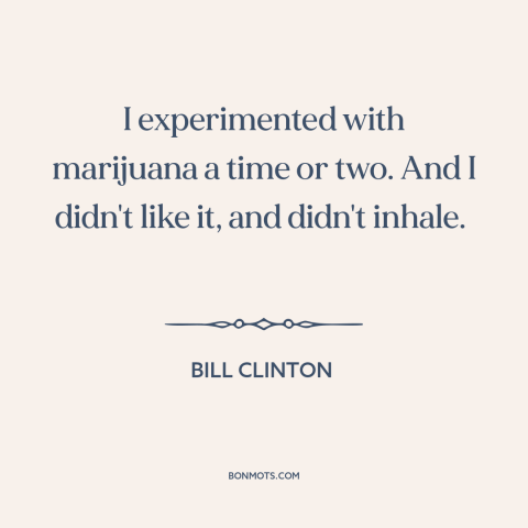 A quote by Bill Clinton about marijuana: “I experimented with marijuana a time or two. And I didn't like it, and…”
