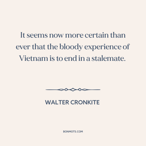 A quote by Walter Cronkite about vietnam war: “It seems now more certain than ever that the bloody experience of Vietnam is…”