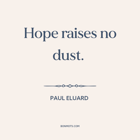 A quote by Paul Eluard about hope: “Hope raises no dust.”