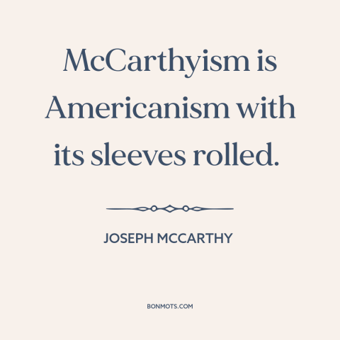 A quote by Joseph McCarthy about red scare: “McCarthyism is Americanism with its sleeves rolled.”