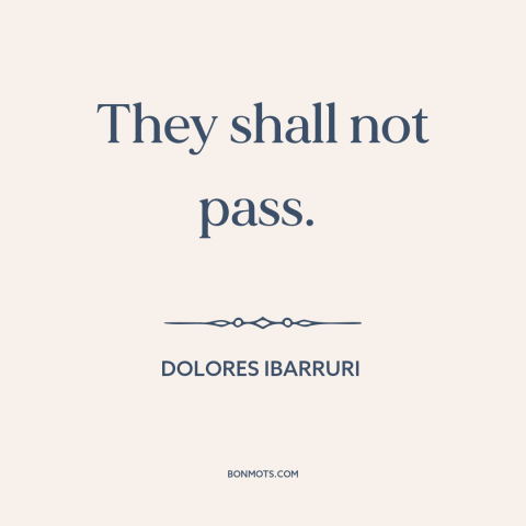 A quote by Dolores Ibarruri: “They shall not pass.”