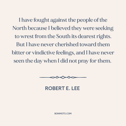 A quote by Robert E. Lee about the American Civil War: “I have fought against the people of the North because I believed…”