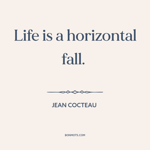 A quote by Jean Cocteau about nature of life: “Life is a horizontal fall.”