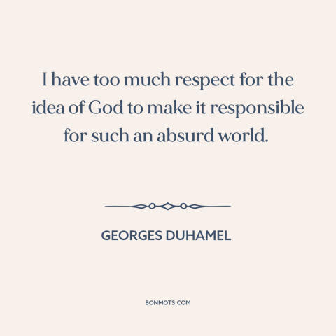 A quote by Georges Duhamel about problem of evil: “I have too much respect for the idea of God to make it responsible…”