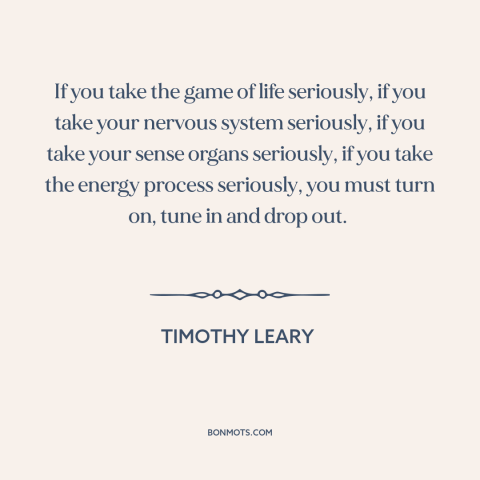 A quote by Timothy Leary about counterculture: “If you take the game of life seriously, if you take your nervous system…”