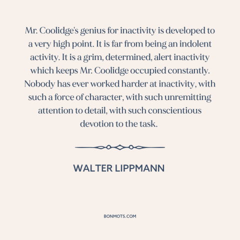 A quote by Walter Lippmann about taking it easy: “Mr. Coolidge's genius for inactivity is developed to a very high point.”