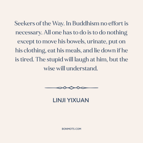 A quote by Linji Yixuan about letting go: “Seekers of the Way. In Buddhism no effort is necessary. All one has to…”