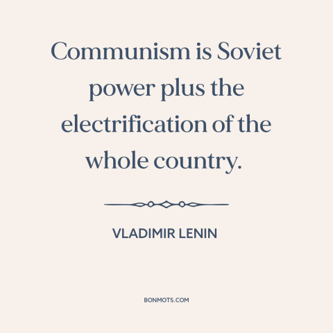 A quote by Lenin about communism: “Communism is Soviet power plus the electrification of the whole country.”