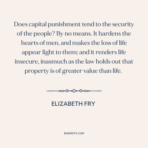 A quote by Elizabeth Fry about capital punishment: “Does capital punishment tend to the security of the people? By no…”