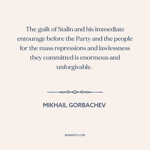 A quote by Mikhail Gorbachev about stalin: “The guilt of Stalin and his immediate entourage before the Party and the people…”