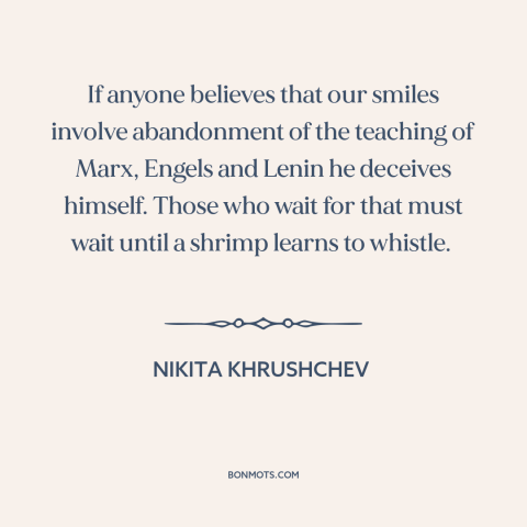 A quote by Nikita Khrushchev about soviet union: “If anyone believes that our smiles involve abandonment of the teaching…”