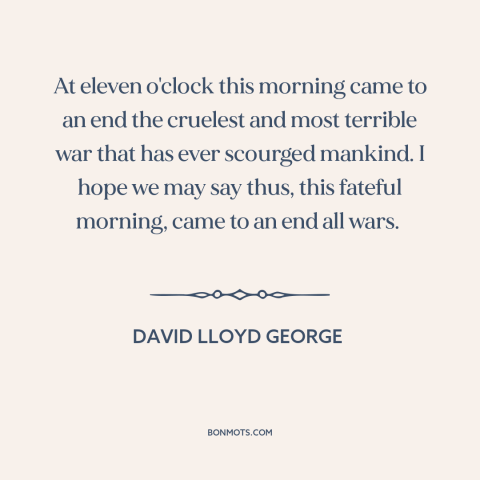 A quote by David Lloyd George about world war i: “At eleven o'clock this morning came to an end the cruelest and most…”