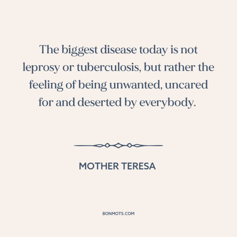 A quote by Mother Teresa about isolation: “The biggest disease today is not leprosy or tuberculosis, but rather the feeling…”