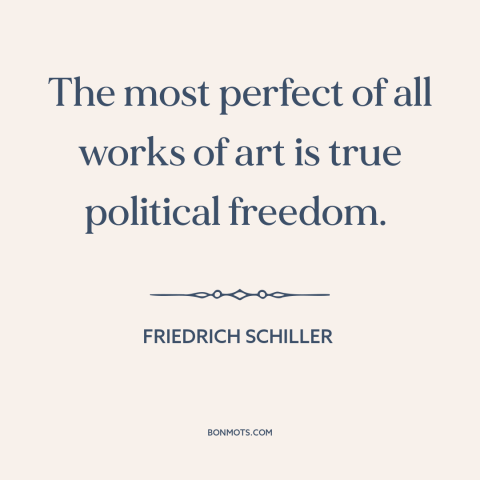 A quote by Friedrich Schiller about freedom: “The most perfect of all works of art is true political freedom.”