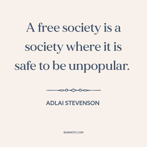 A quote by Adlai Stevenson about nature of freedom: “A free society is a society where it is safe to be unpopular.”