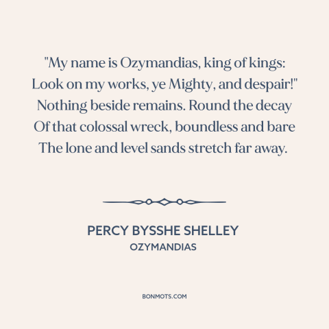 A quote by Percy Bysshe Shelley about arrogance: “"My name is Ozymandias, king of kings: Look on my works, ye Mighty, and…”