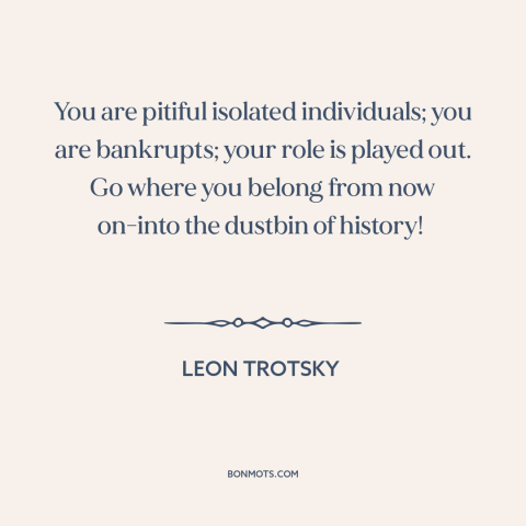 A quote by Leon Trotsky about russian revolution: “You are pitiful isolated individuals; you are bankrupts; your role is…”