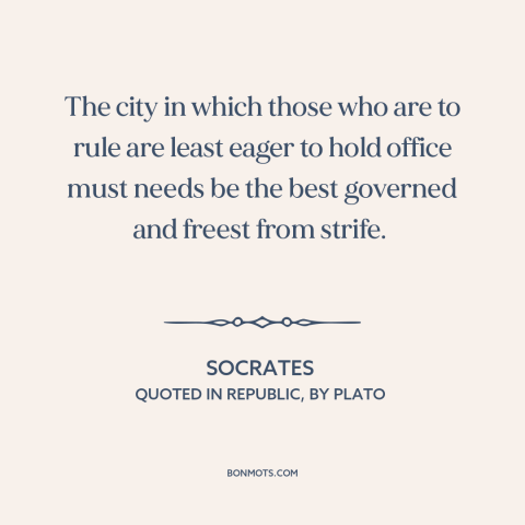 A quote by Socrates about political ambition: “The city in which those who are to rule are least eager to hold…”