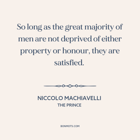 A quote by Niccolo Machiavelli about the masses: “So long as the great majority of men are not deprived of either property…”