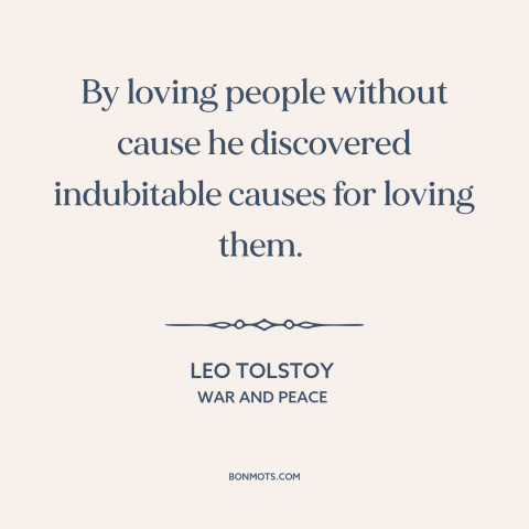 A quote by Leo Tolstoy about loving others: “By loving people without cause he discovered indubitable causes for loving…”