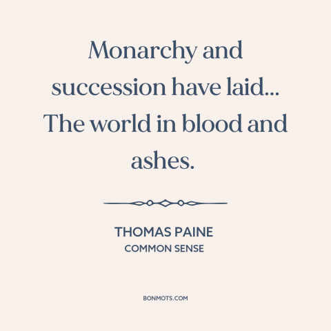 A quote by Thomas Paine about monarchy: “Monarchy and succession have laid... The world in blood and ashes.”