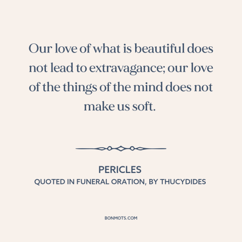 A quote by Pericles about athens: “Our love of what is beautiful does not lead to extravagance; our love of…”