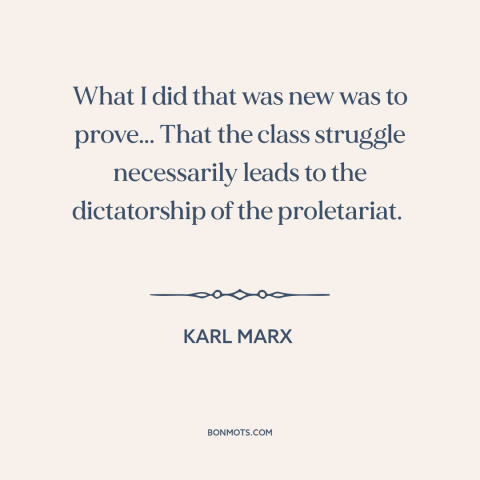 A quote by Karl Marx about class conflict: “What I did that was new was to prove... That the class struggle necessarily…”