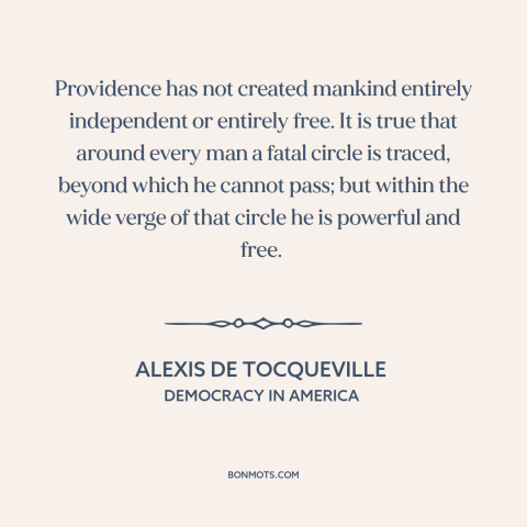 A quote by Alexis de Tocqueville about the human condition: “Providence has not created mankind entirely independent or…”