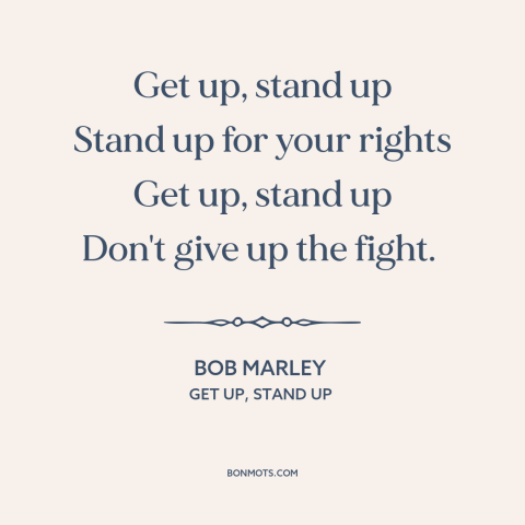 A quote by Bob Marley about fighting for justice: “Get up, stand up Stand up for your rights Get up, stand up Don't…”