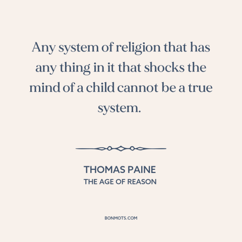 A quote by Thomas Paine about religion: “Any system of religion that has any thing in it that shocks the mind…”