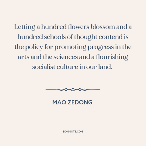 A quote by Mao Zedong about chinese communism: “Letting a hundred flowers blossom and a hundred schools of thought contend…”