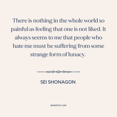 A quote by Sei Shonagon about wanting to be liked: “There is nothing in the whole world so painful as feeling that one is…”