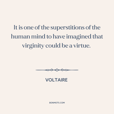 A quote by Voltaire about virginity: “It is one of the superstitions of the human mind to have imagined that…”