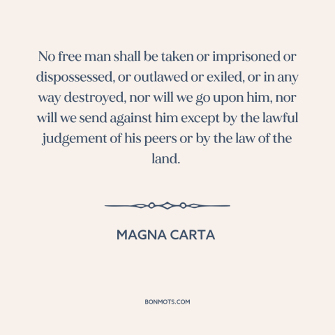 A quote from Magna Carta about rule of law: “No free man shall be taken or imprisoned or dispossessed, or outlawed or…”