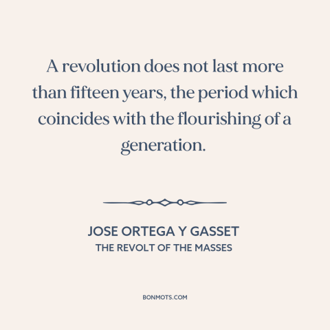 A quote by Jose Ortega y Gasset about revolution: “A revolution does not last more than fifteen years, the period…”