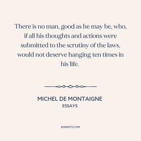 A quote by Michel de Montaigne about inner life: “There is no man, good as he may be, who, if all his thoughts…”