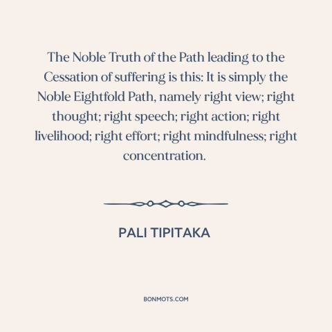 A quote from Pali Tipitaka about reducing suffering: “The Noble Truth of the Path leading to the Cessation of suffering…”